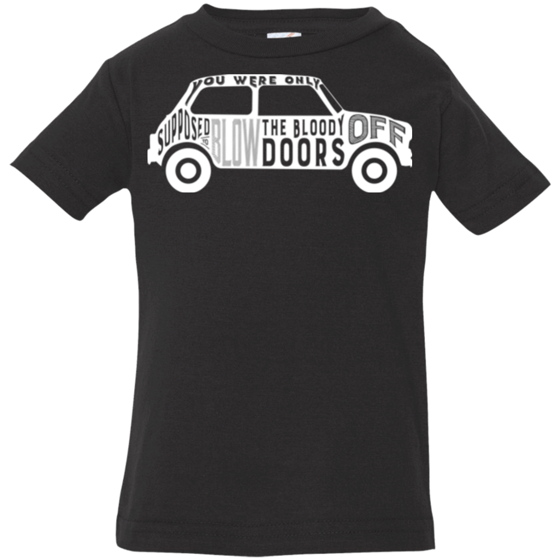 T-Shirts Black / 6 Months You Were Only Supposed To Blow The Bloody Doors Off Infant Premium T-Shirt