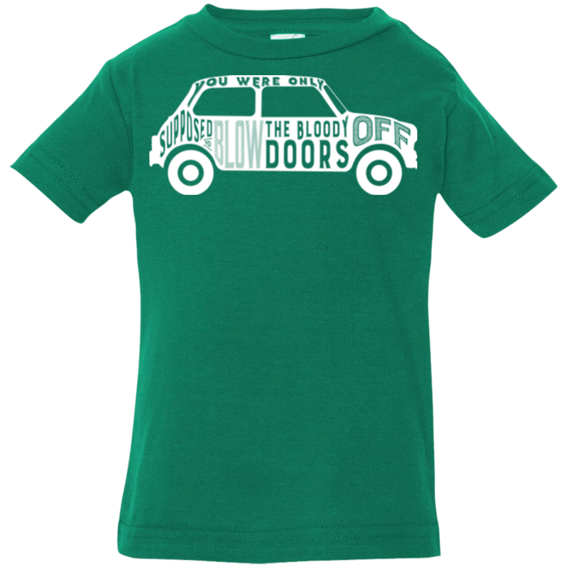 T-Shirts Kelly / 6 Months You Were Only Supposed To Blow The Bloody Doors Off Infant Premium T-Shirt