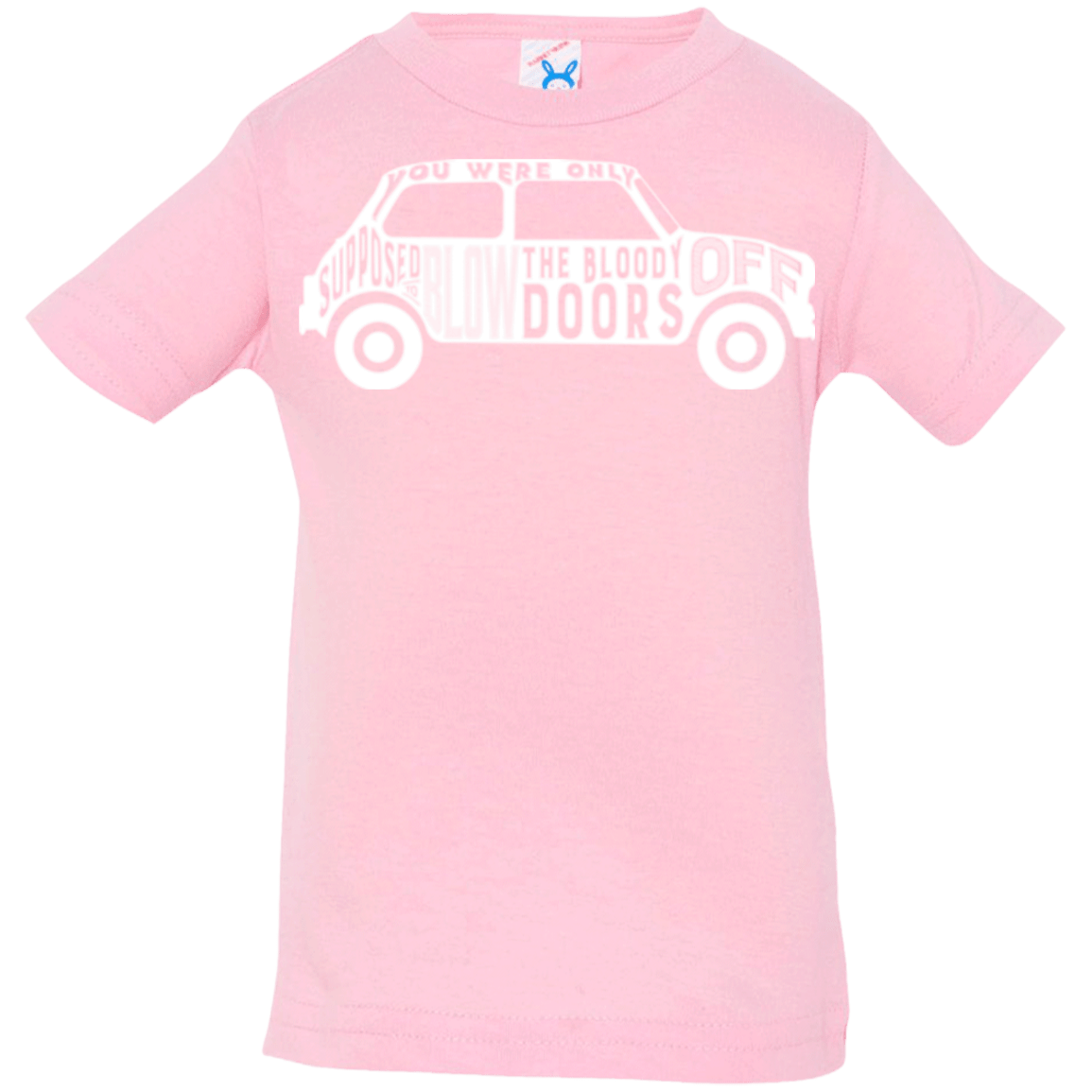 T-Shirts Pink / 6 Months You Were Only Supposed To Blow The Bloody Doors Off Infant Premium T-Shirt