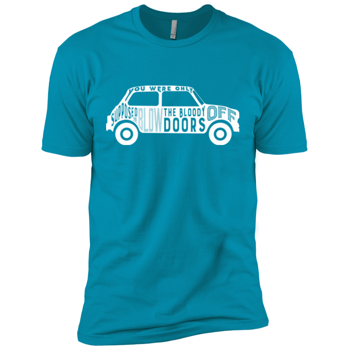 T-Shirts Turquoise / X-Small You Were Only Supposed To Blow The Bloody Doors Off Men's Premium T-Shirt