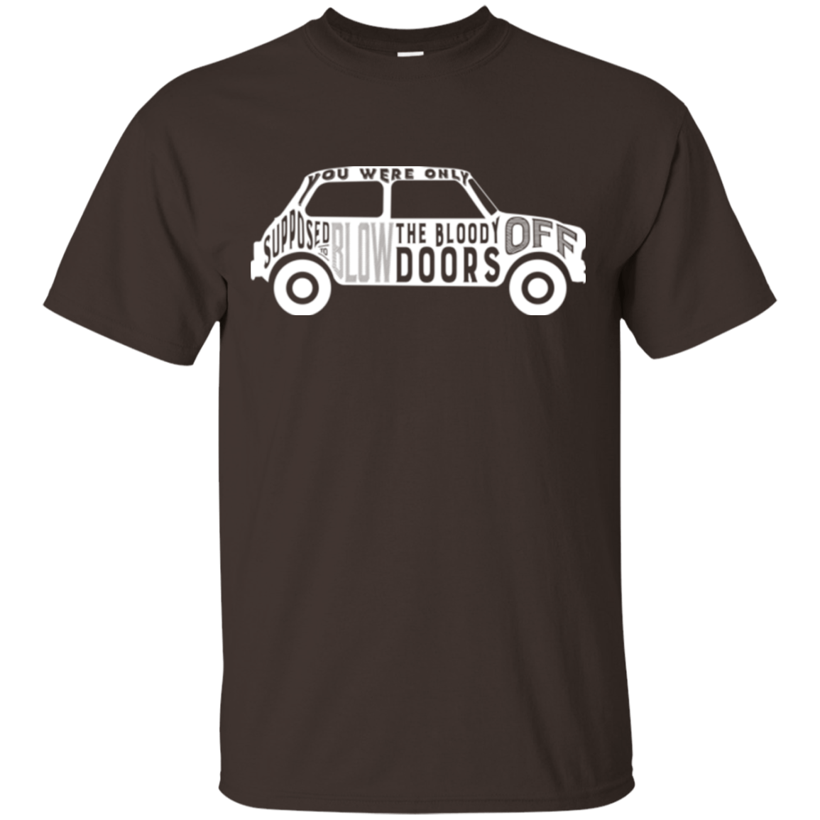 T-Shirts Dark Chocolate / Small You Were Only Supposed To Blow The Bloody Doors Off T-Shirt