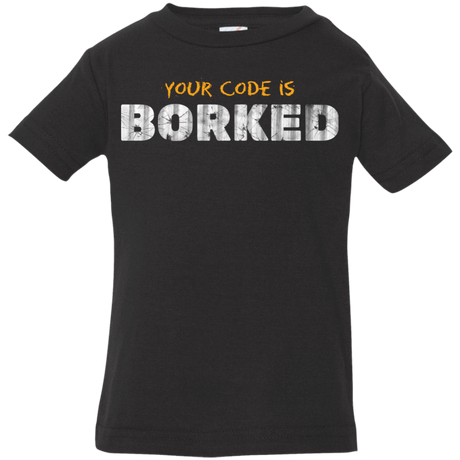 T-Shirts Black / 6 Months Your Code Is Borked Infant Premium T-Shirt
