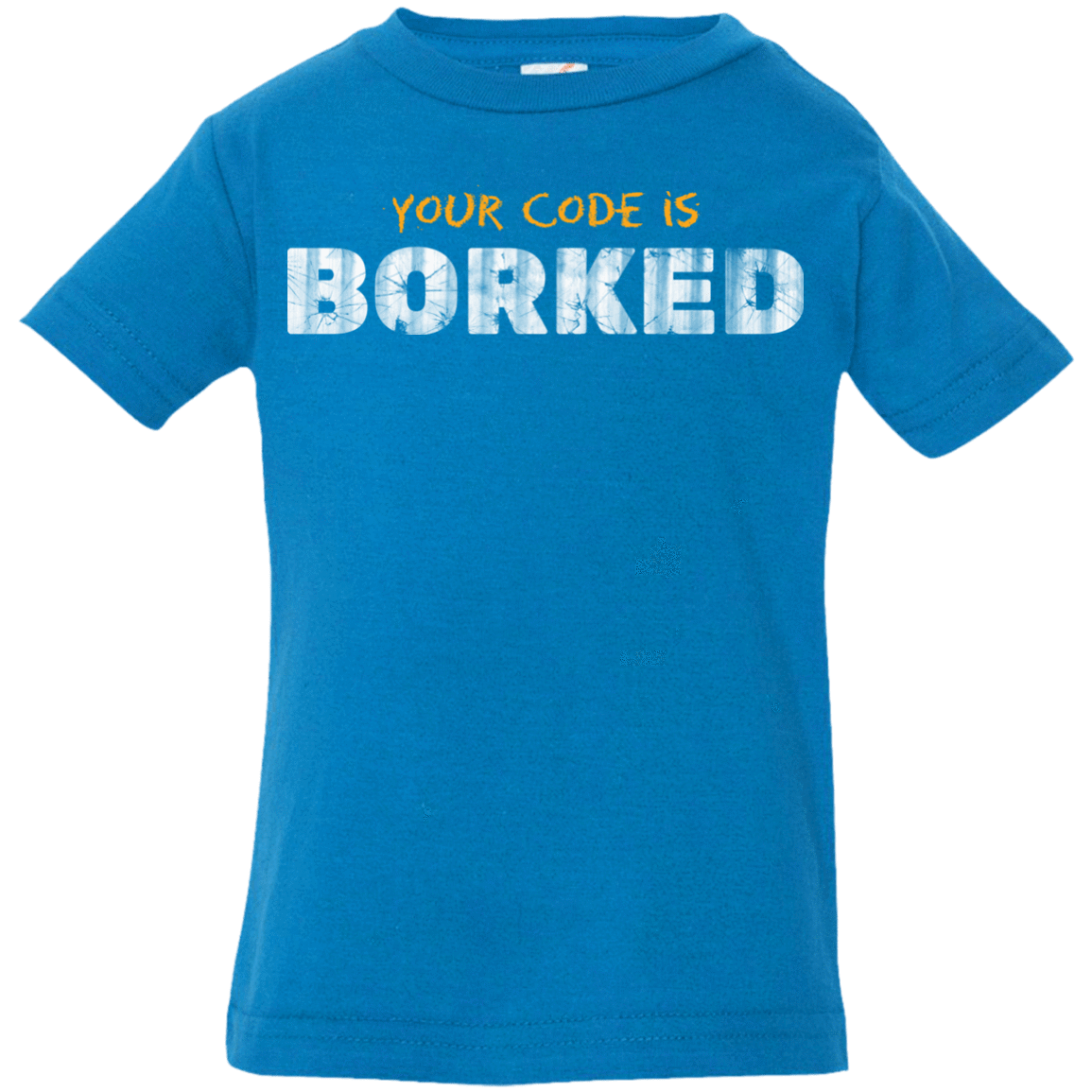 T-Shirts Cobalt / 6 Months Your Code Is Borked Infant Premium T-Shirt