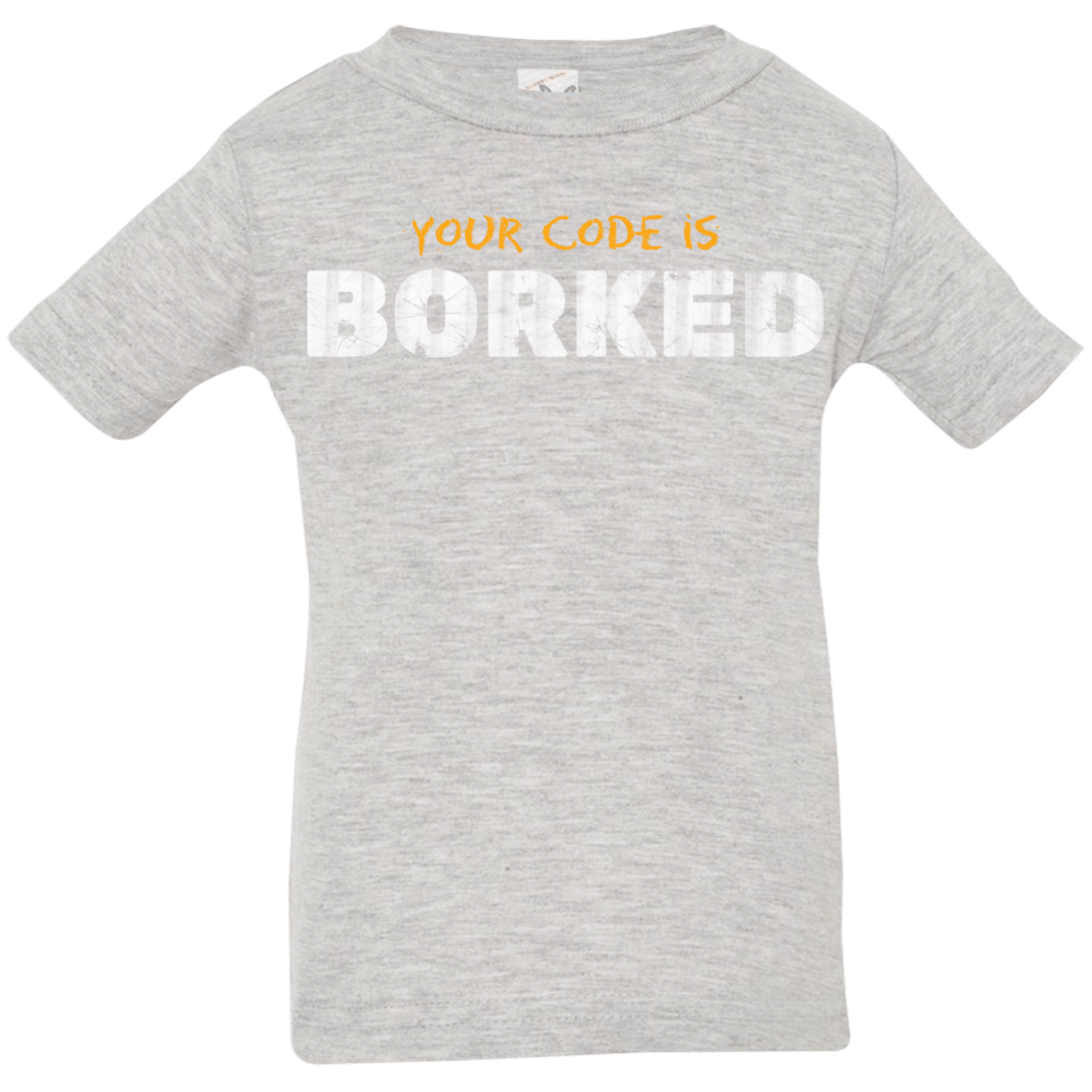 T-Shirts Heather Grey / 6 Months Your Code Is Borked Infant Premium T-Shirt