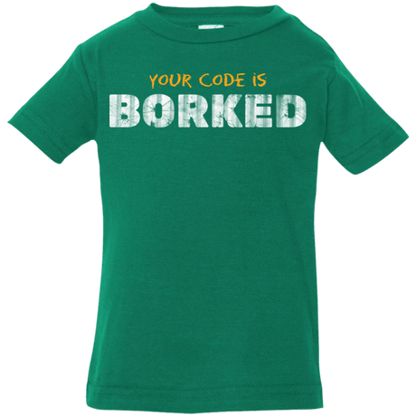 T-Shirts Kelly / 6 Months Your Code Is Borked Infant Premium T-Shirt