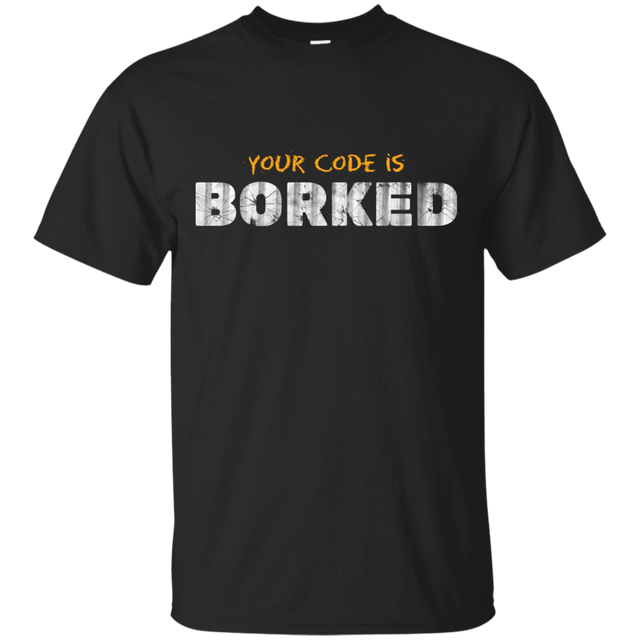 T-Shirts Black / Small Your Code Is Borked T-Shirt
