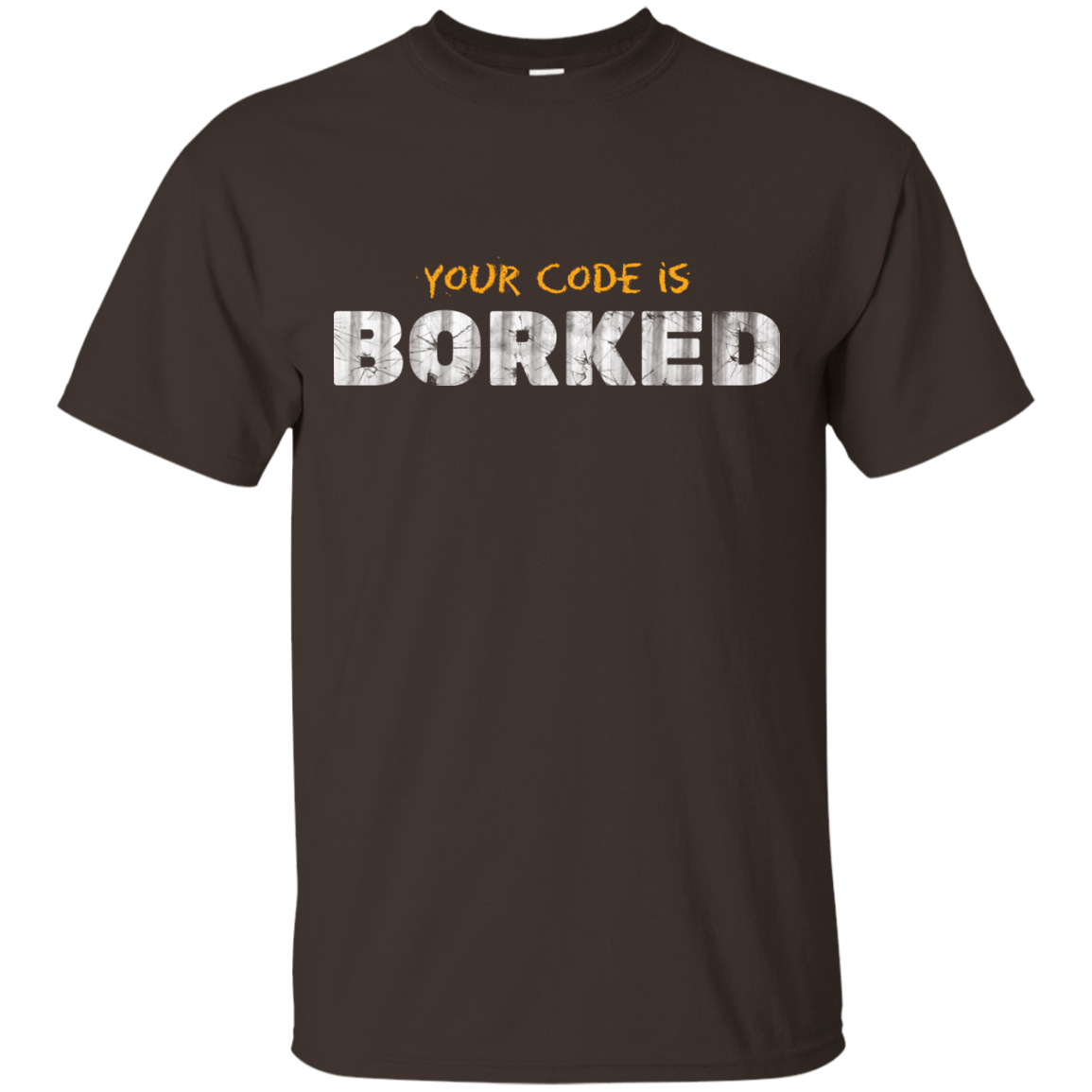 T-Shirts Dark Chocolate / Small Your Code Is Borked T-Shirt