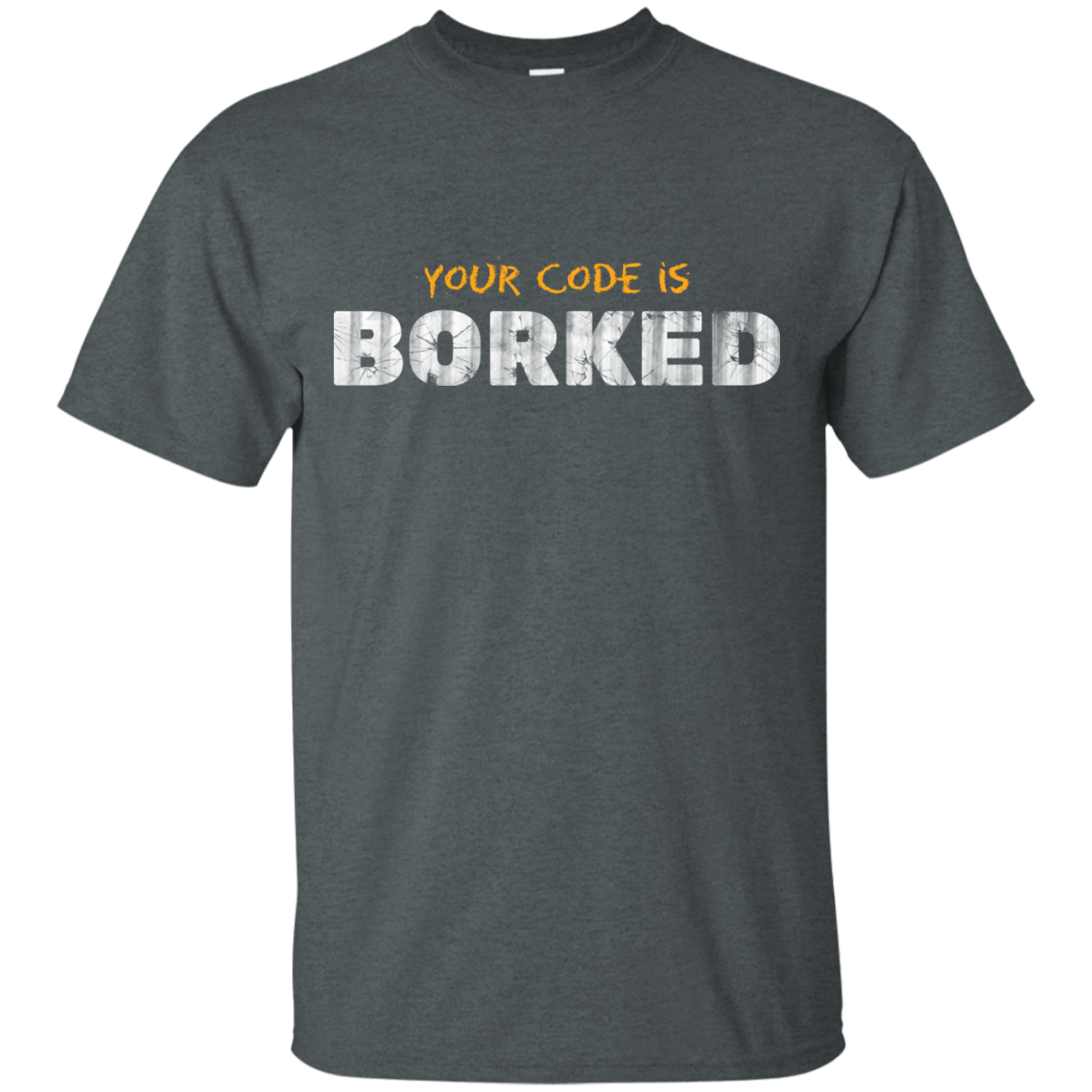 T-Shirts Dark Heather / Small Your Code Is Borked T-Shirt