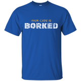 T-Shirts Royal / Small Your Code Is Borked T-Shirt