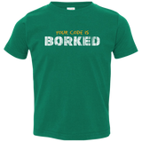 T-Shirts Kelly / 2T Your Code Is Borked Toddler Premium T-Shirt