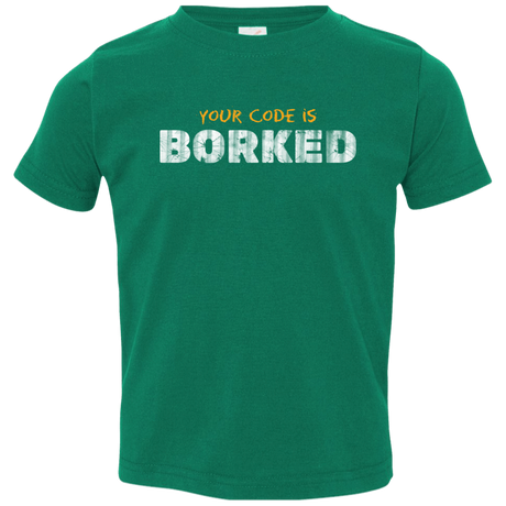 T-Shirts Kelly / 2T Your Code Is Borked Toddler Premium T-Shirt