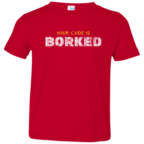 T-Shirts Red / 2T Your Code Is Borked Toddler Premium T-Shirt